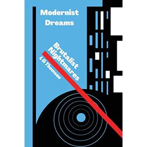 Lg Thomson - Modernist Dreams Brutalist Nightmares