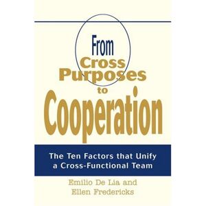 Lia, Emilio De - Gebraucht From Cross Purposes To Cooperation: The Ten Factors That Unify A Cross-functional Team - Preis Vom 29.04.2024 04:59:55 H