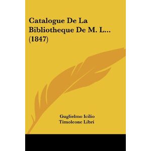 Libri, Guglielmo Icilio Timoleone - Catalogue De La Bibliotheque De M. L... (1847)