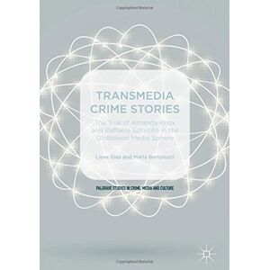 Lieve Gies - Transmedia Crime Stories: The Trial Of Amanda Knox And Raffaele Sollecito In The Globalised Media Sphere (palgrave Studies In Crime, Media And Culture)