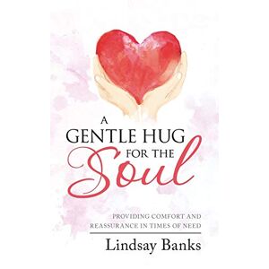 Lindsay Coldrick - A Gentle Hug For The Soul: Providing Comfort And Reassurance In Times Of Need
