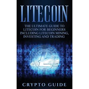 Litecoin: Der Ultimative Leitfaden Für Litecoin Für Anfänger Einschließlich Litecoin