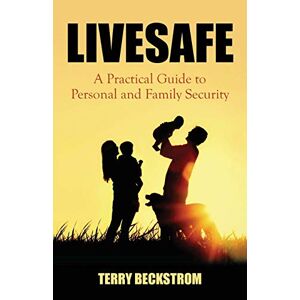 Livesafe: Ein Praktischer Leitfaden Zur Persönlichen Und Familiären Sicherheit Von Beckstrom, Terry