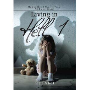 Living In Hell 1: Me And How I Made It From All I Went Thorw Von Lizz Shot (engli