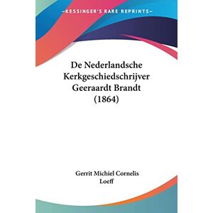 Loeff, Gerrit Michiel Cornelis - De Nederlandsche Kerkgeschiedschrijver Geeraardt Brandt (1864)