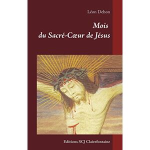 Léon Dehon - Mois Du Sacré-coeur De Jésus: Editions Scj Clairefontaine