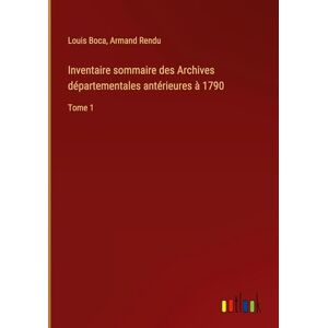 Louis Boca - Inventaire Sommaire Des Archives Départementales Antérieures à 1790: Tome 1