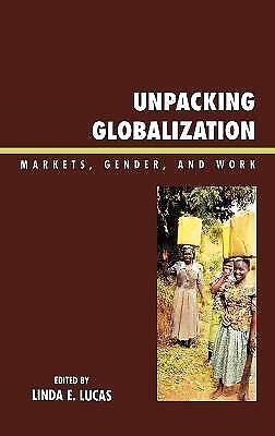 Lucas, Linda E. - Unpacking Globalization: Markets, Gender, And Work