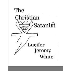 Lucifer Jeremy White - The Christian Satanist