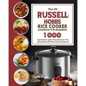 Lydia Black - The Uk Russell Hobbs Rice Cookercookbook For Beginners: 1000-day Foolproof, Quick & Easy Recipes For Your Russell Hobbs 19750 Rice Cooker And Steamer