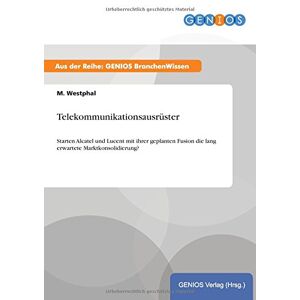 M. Westphal - Telekommunikationsausrüster: Starten Alcatel Und Lucent Mit Ihrer Geplanten Fusion Die Lang Erwartete Marktkonsolidierung?