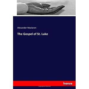 Maclaren, Alexander Maclaren - The Gospel Of St. Luke