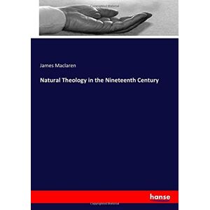 Maclaren, James Maclaren - Natural Theology In The Nineteenth Century