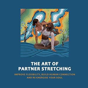 Manu Sood - Art Of Partner Stretching: Improve Flexibility, Build Human Connection And Energize Your Soul. (the Acro Yoga, Band 6)