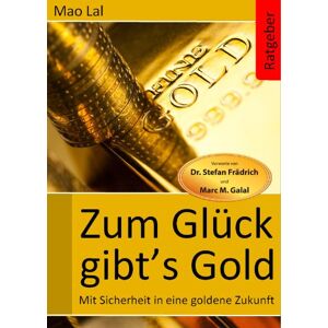 Mao Lal - Gebraucht Zum Glück Gibt's Gold: Mit Sicherheit In Eine Goldene Zukunft - Preis Vom 06.05.2024 04:58:55 H