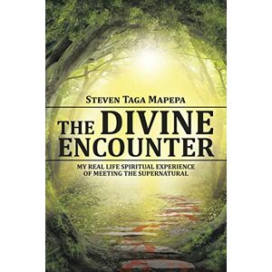 Mapepa, Steven Taga - The Divine Encounter: My Real Life Spiritual Experience Of Meeting The Supernatural