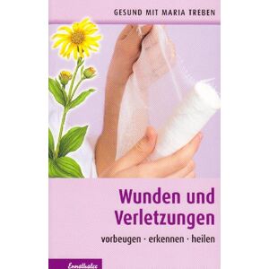 Maria Treben - Wunden Und Verletzungen: Vorbeugen - Erkennen - Heilen
