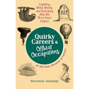 Marianne Jennings - Quirky Careers & Offbeat Occupations Of The Past, Present, And Future: Exploring Weird, Wacky, And Interesting Jobs You Never Knew Existed