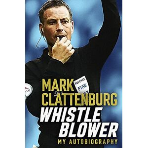 Mark Clattenburg - Gebraucht Whistle Blower: My Autobiography - Preis Vom 28.04.2024 04:54:08 H
