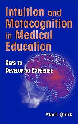 Mark Quirk - Intuition And Metacognition In Medical Education: Keys To Developing Expertise (springer Series On Medical Education)