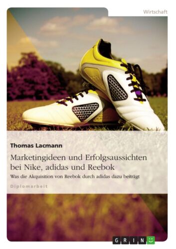 Marketingideen Und Erfolgsaussichten Bei Nike, Adidas Und Reebok Thomas Lacmann