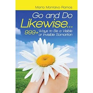 Marta Montalvo-ramos - Go And Do Likewise. . .: 999+ Ways To Be A Visible Or Invisible Samaritan