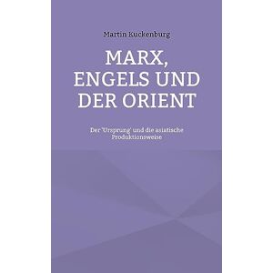 Martin Kuckenburg - Marx, Engels Und Der Orient: Der 'ursprung' Und Die Asiatische Produktionsweise