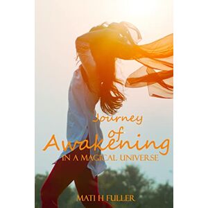 Mati Fuller - Journey Of Awakening In A Magical Universe
