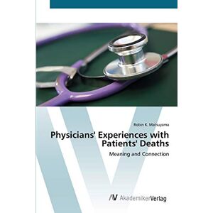 Matsuyama, Robin K. - Physicians' Experiences With Patients' Deaths: Meaning And Connection