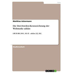 Matthias Ackermann - Die Drei-streifen-kennzeichnung Der Weltmarke Adidas: Grur Rr 2001, 303 Ff. - Adidas, E/j, 282.