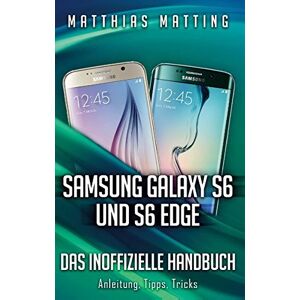 Matthias Matting - Gebraucht Samsung Galaxy S6 Und S6 Edge - Das Inoffizielle Handbuch. Anleitung, Tipps, Tricks - Preis Vom 26.04.2024 05:02:28 H