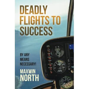 Maxwin North - Deadly Flights To Success: By Any Means Necessary!