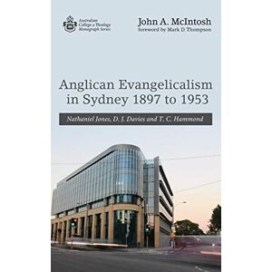 Mcintosh, John A. - Anglican Evangelicalism In Sydney 1897 To 1953: Nathaniel Jones, D. J. Davies And T. C. Hammond (australian College Of Theology Monograph)