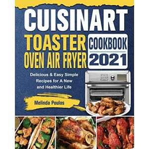 Melinda Poulos - Cuisinart Toaster Oven Air Fryer Cookbook 2021: Delicious & Easy Simple Recipes For A New And Healthier Life