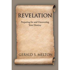 Melton, Gerald S. - Revelation: Preparing For And Uncovering Your Destiny
