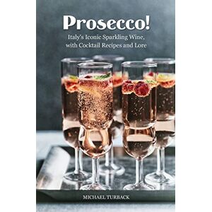 Michael Turback - Gebraucht Prosecco!: Italy’s Iconic Sparkling Wine, With Cocktail Recipes And Lore - Preis Vom 28.04.2024 04:54:08 H
