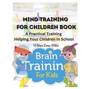 Miller, William Emer - Mind Training For Children Book: A Practical Training Helping Your Children In School