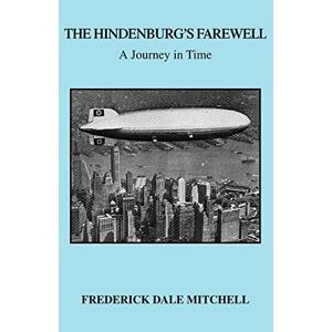 Mitchell, Frederick Dale - The Hindenburg's Farewell: A Journey In Time