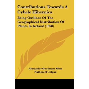 More, Alexander Goodman - Contributions Towards A Cybele Hibernica: Being Outlines Of The Geographical Distribution Of Plants In Ireland (1898)