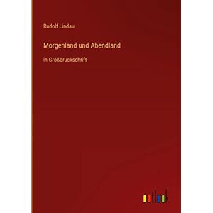 Morgenland Und Abendland: In Großdruckschrift Von Rudolf Lindau Hardcover Buch