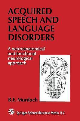 Murdoch, B. E. - Acquired Speech And Language Disorders: A Neuroanatomical And Functional Neurological Approach