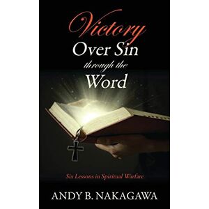 Nakagawa, Andy B. - Victory Over Sin Through The Word: Six Lessons In Spiritual Warfare