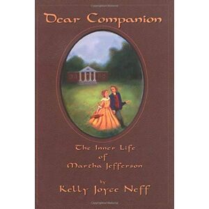 Neff, Kelly Joyce - Gebraucht Dear Companion: The Inner Life Of Martha Jefferson: The Inner Life Of Martha Jefferson (river Lethe Book) - Preis Vom 12.05.2024 04:50:34 H