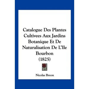 Nicolas Breon - Catalogue Des Plantes Cultivees Aux Jardins Botanique Et De Naturalisation De L'ile Bourbon (1825)