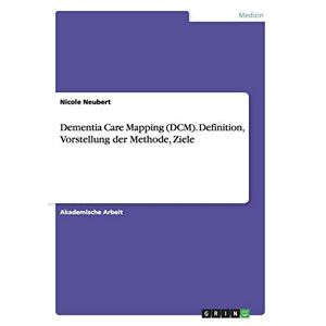 Nicole Neubert - Dementia Care Mapping (dcm). Definition, Vorstellung Der Methode, Ziele