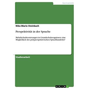 Nike-marie Steinbach - Perspektivität In Der Sprache: Mehrfachadressierungen In Grundschulzeugnissen: Eine Möglichkeit Des Polyperspektivischen Sprachhandelns?