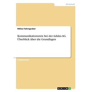 Niklas Fahrngruber - Kommunikationsmix Bei Der Adidas Ag. Überblick über Die Grundlagen