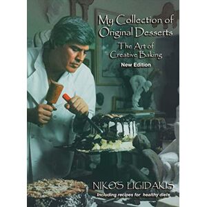 Nikos Ligidakis - My Collection Of Original Desserts: The Art Of Creative Baking