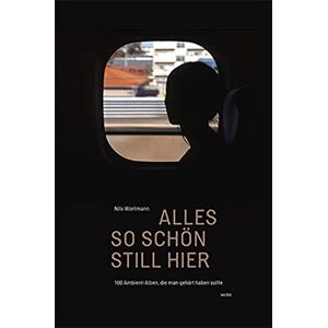 Nils Wortmann - Gebraucht Alles So Schön Still Hier: 100 Ambient-alben, Die Man Gehört Haben Sollte - Preis Vom 30.04.2024 04:54:15 H