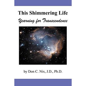 Nix J. D. Ph. D., Don C. - This Shimmering Life: Yearning For Transcendence